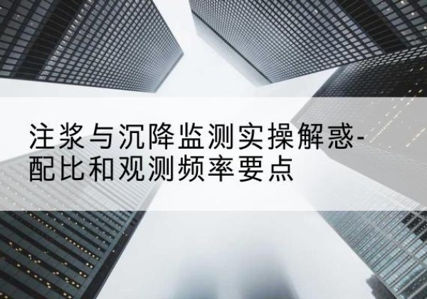 通化水泥浆配比不当会不会造成注浆管堵管？-注浆与沉降监测实操解惑-配比和观测频率要点